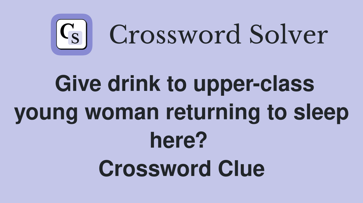 Give drink to upper-class young woman returning to sleep here?  Crossword Clue