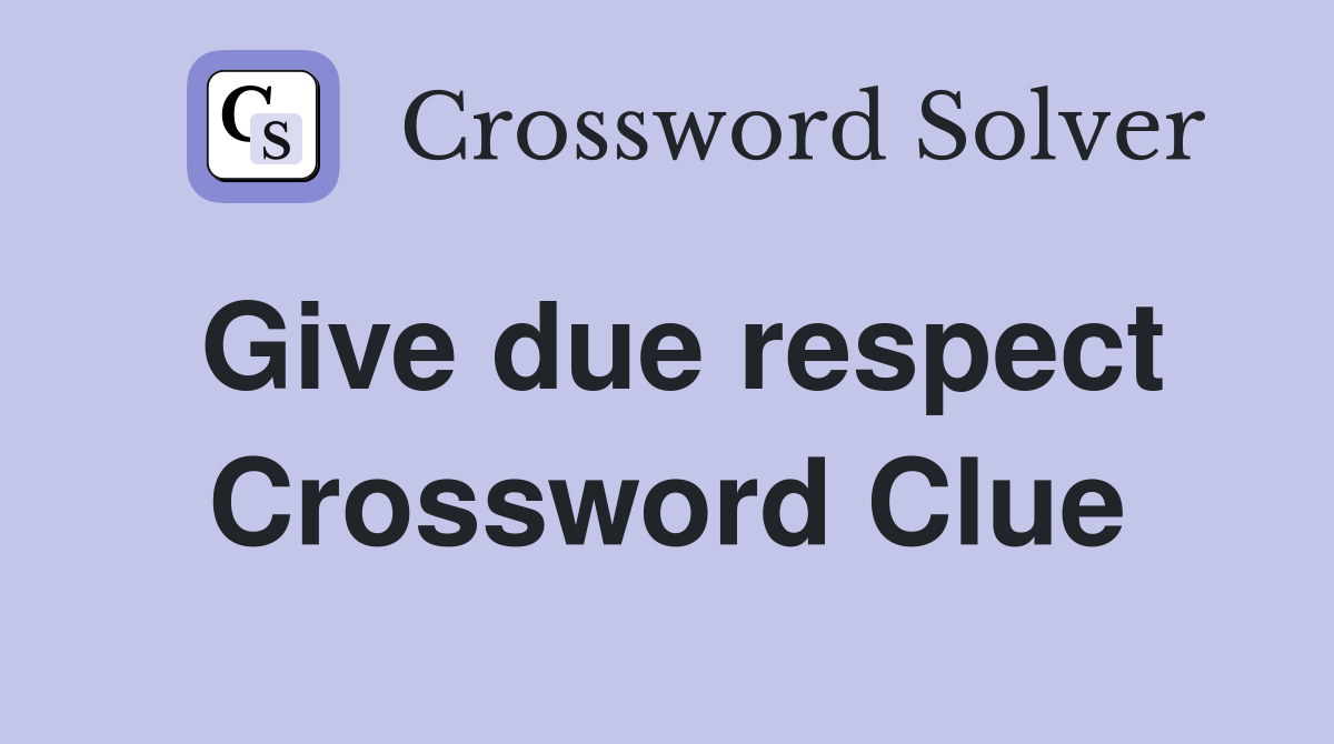 Give due respect Crossword Clue