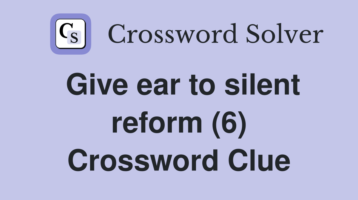 Give ear to silent reform (6) Crossword Clue