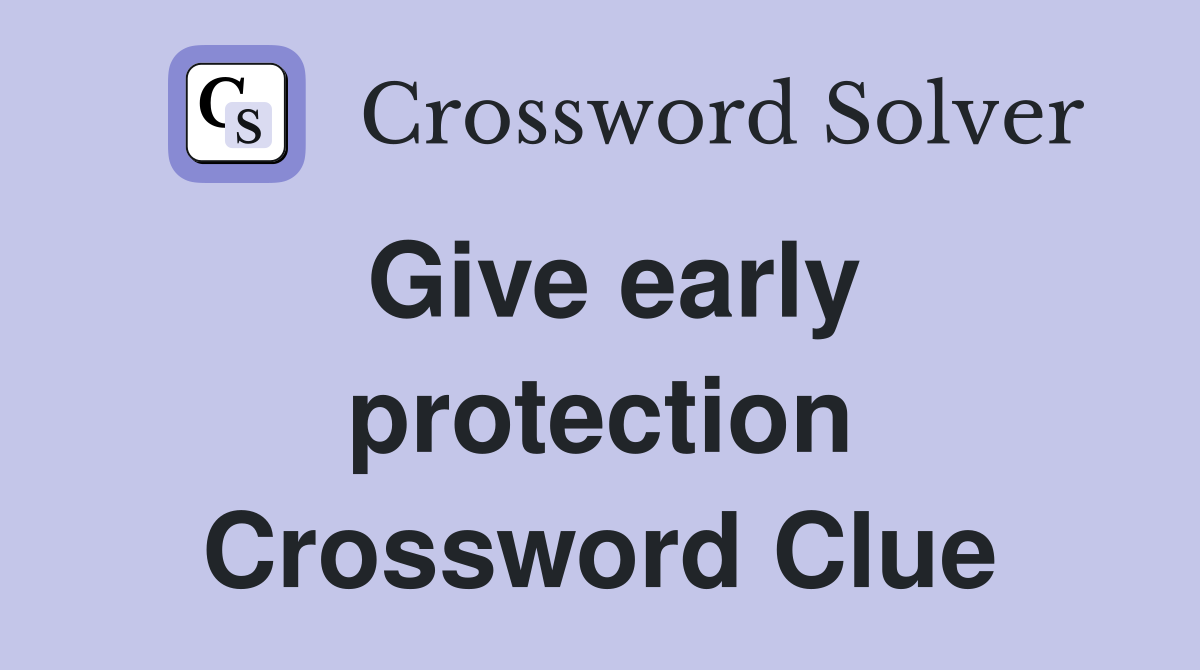 Give early protection Crossword Clue