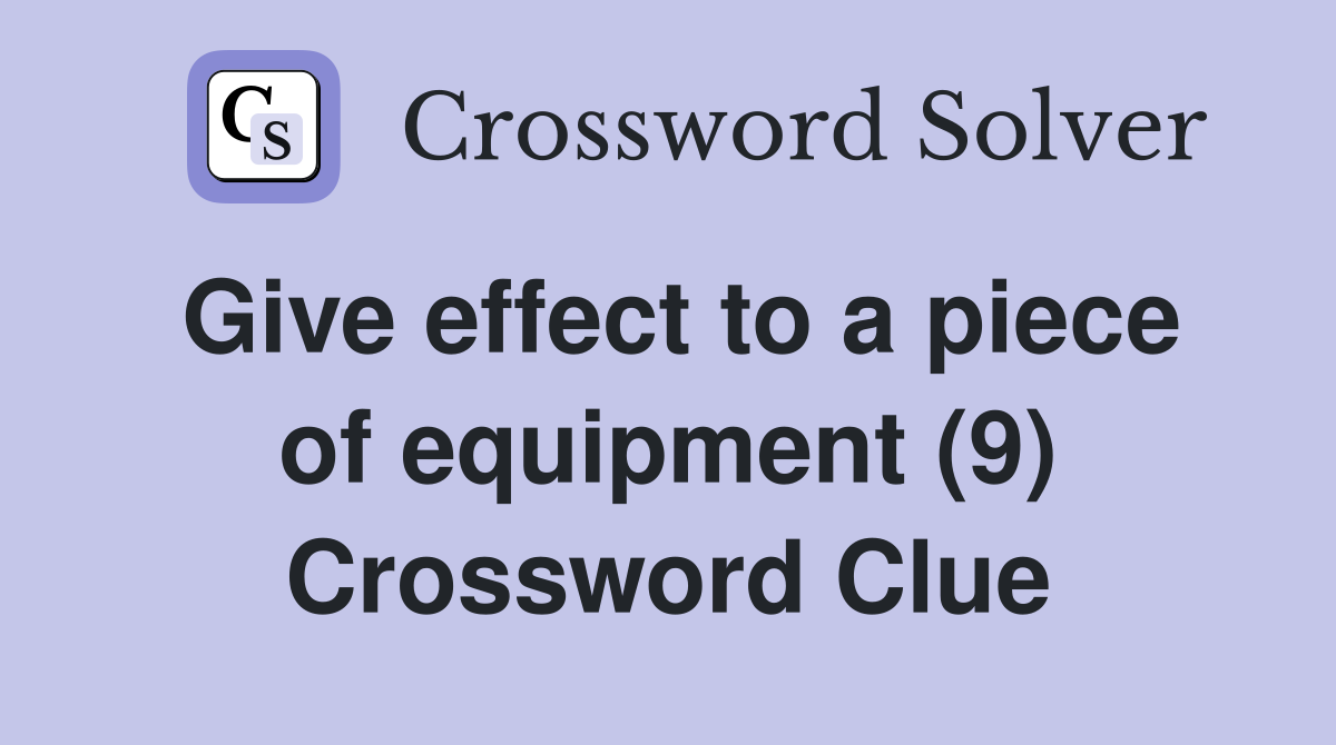 Give effect to a piece of equipment (9) Crossword Clue