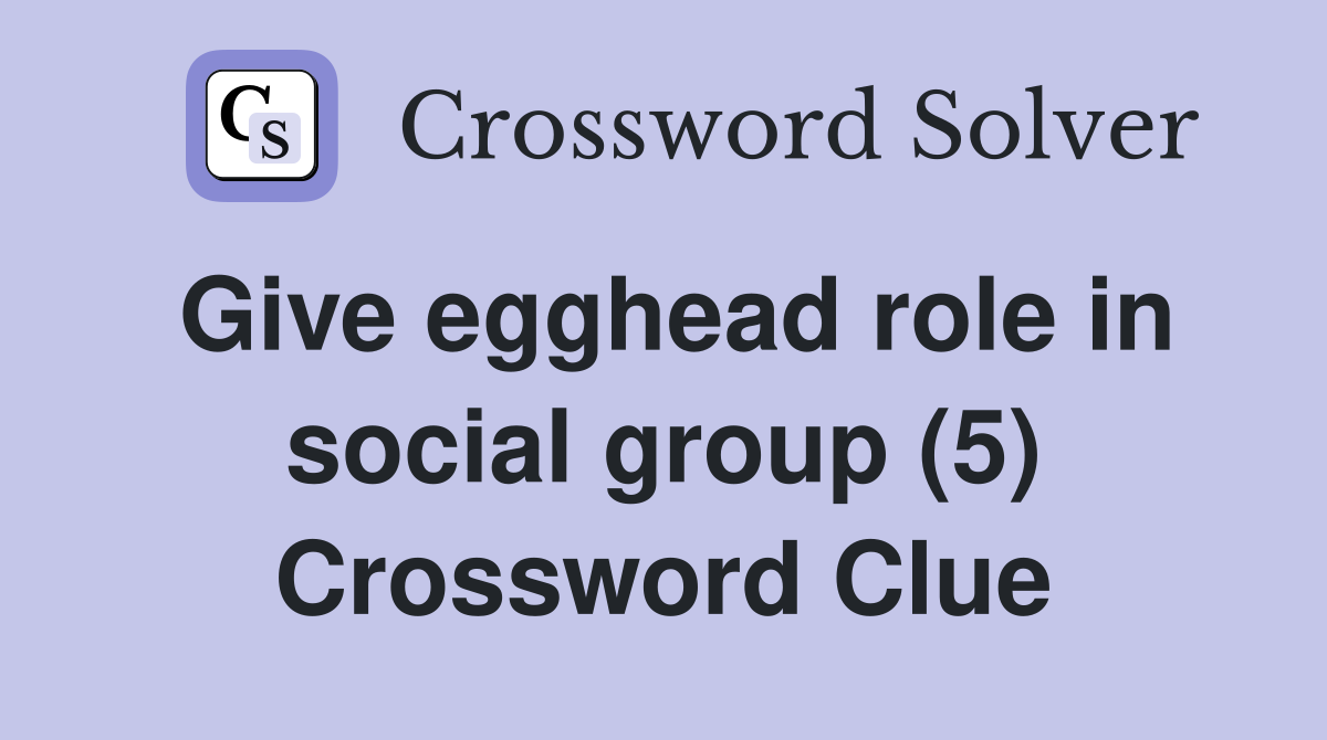 Give egghead role in social group (5) Crossword Clue