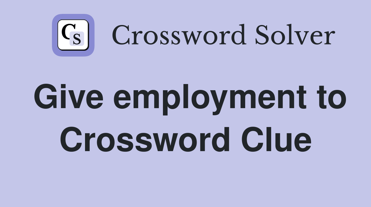 Give employment to Crossword Clue
