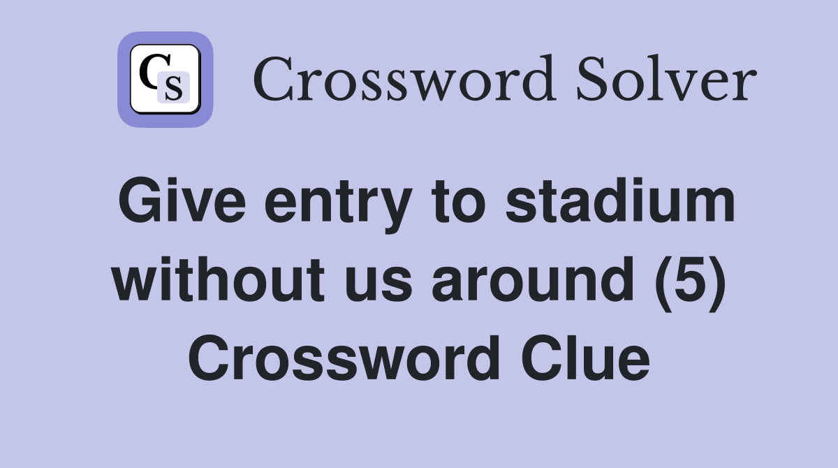Give entry to stadium without us around (5) Crossword Clue
