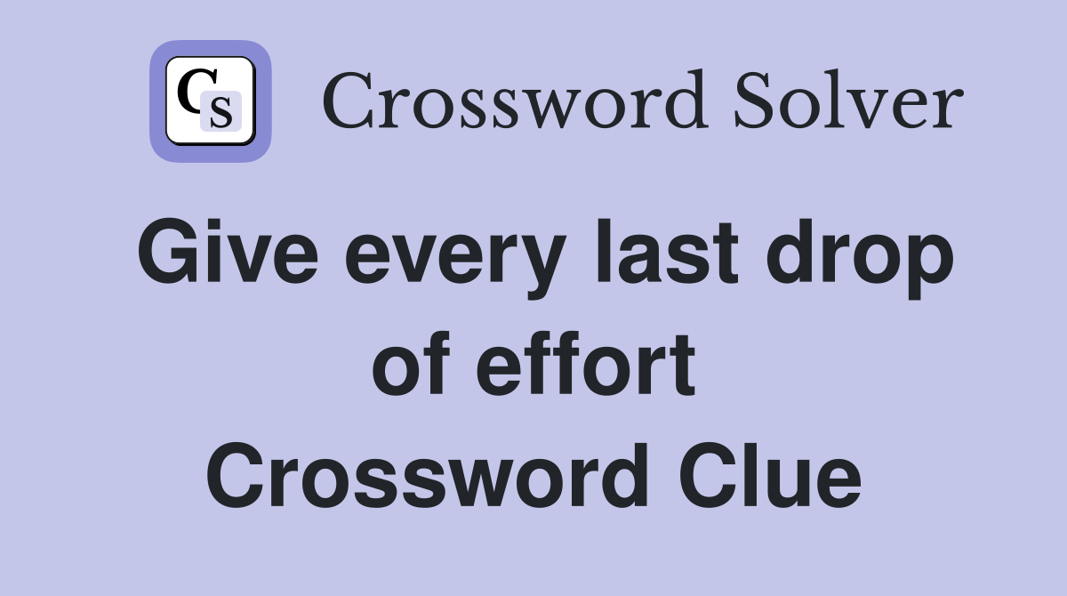 Give every last drop of effort Crossword Clue