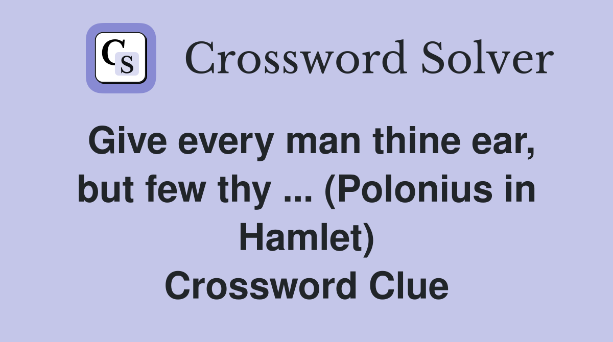 Give every man thine ear, but few thy ... (Polonius in Hamlet) Crossword Clue