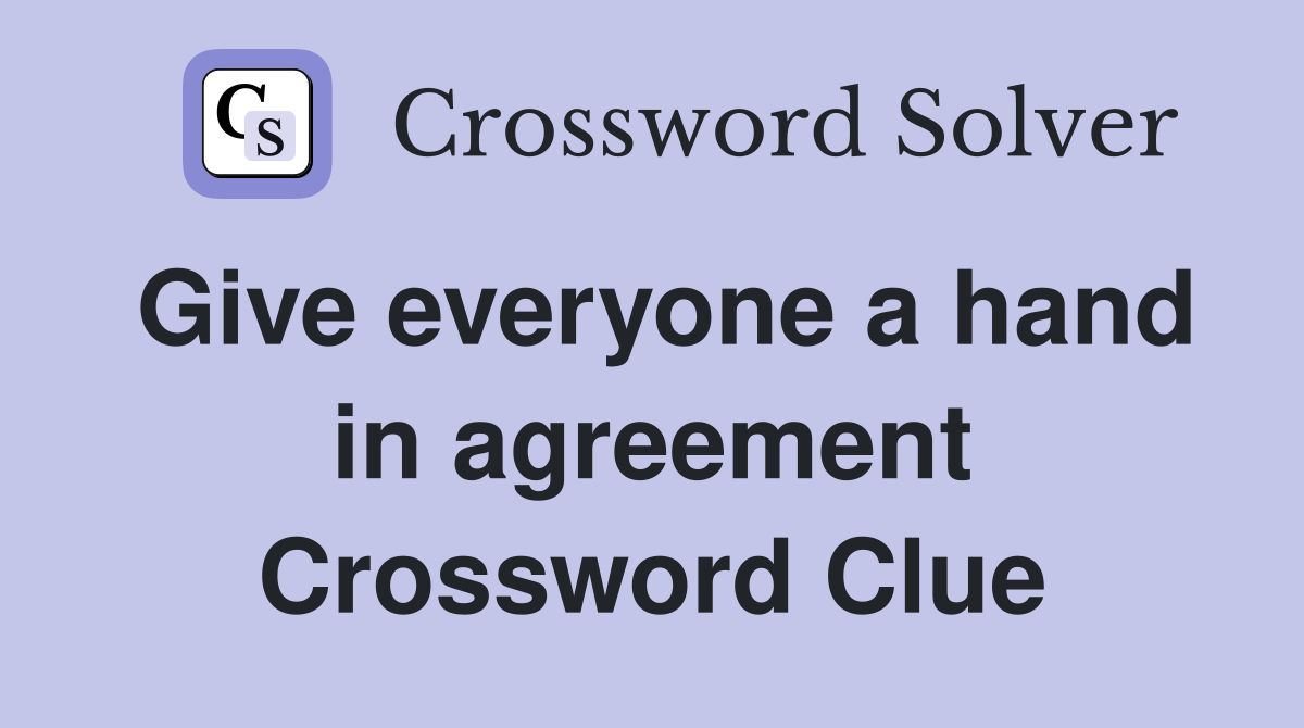 Give everyone a hand in agreement Crossword Clue