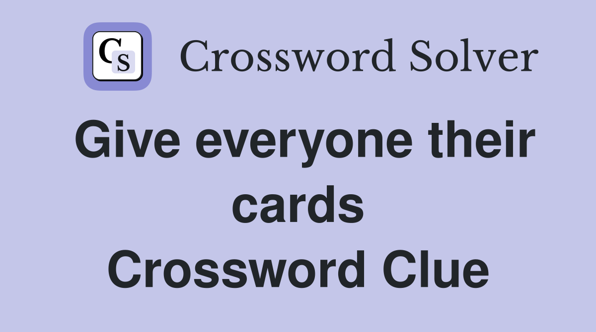 Give everyone their cards Crossword Clue