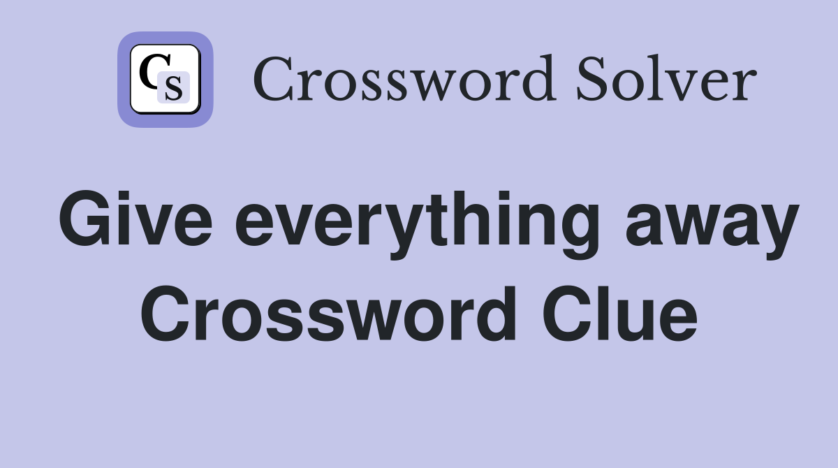 Give everything away Crossword Clue