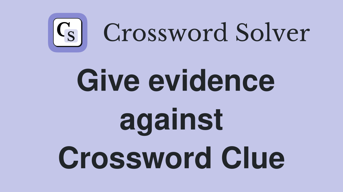 Give evidence against Crossword Clue