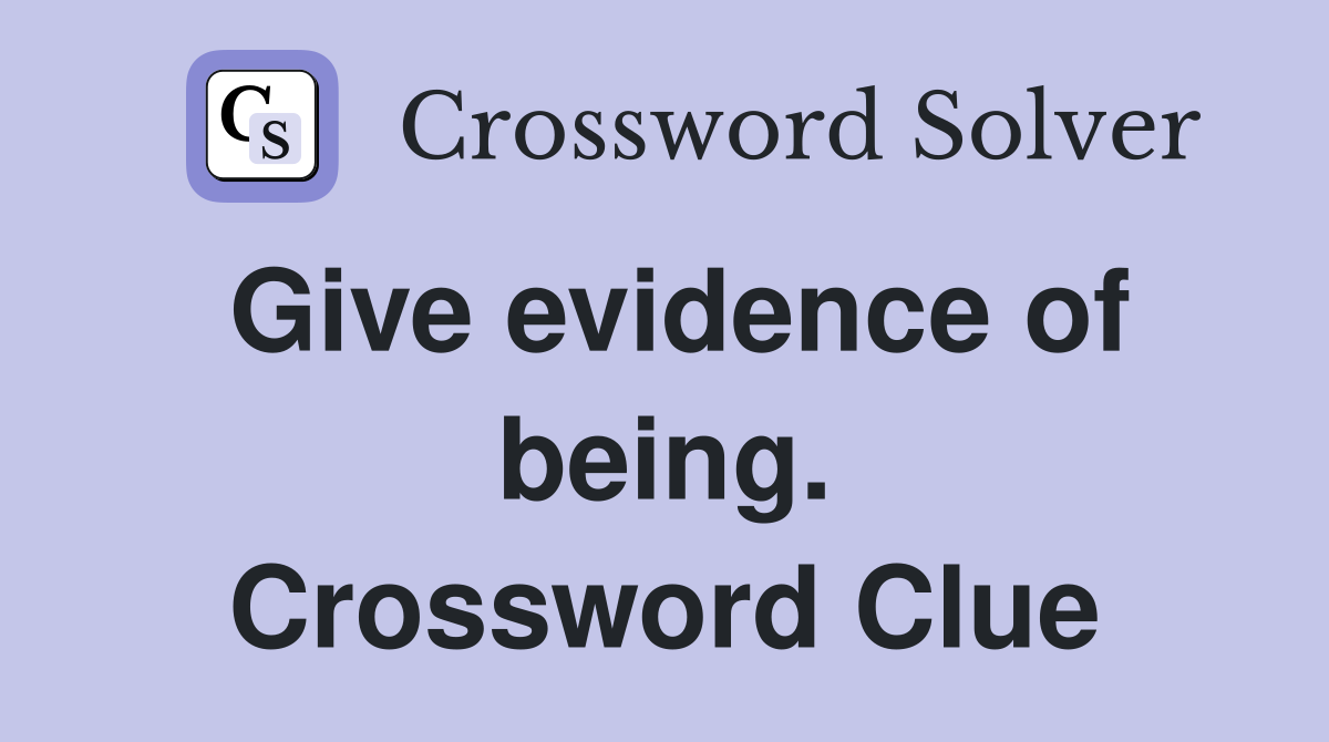 Give evidence of being. Crossword Clue