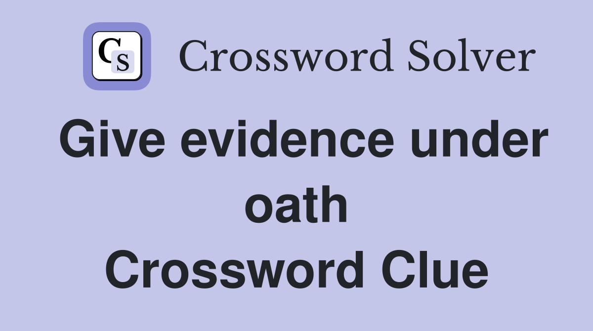 Give evidence under oath Crossword Clue