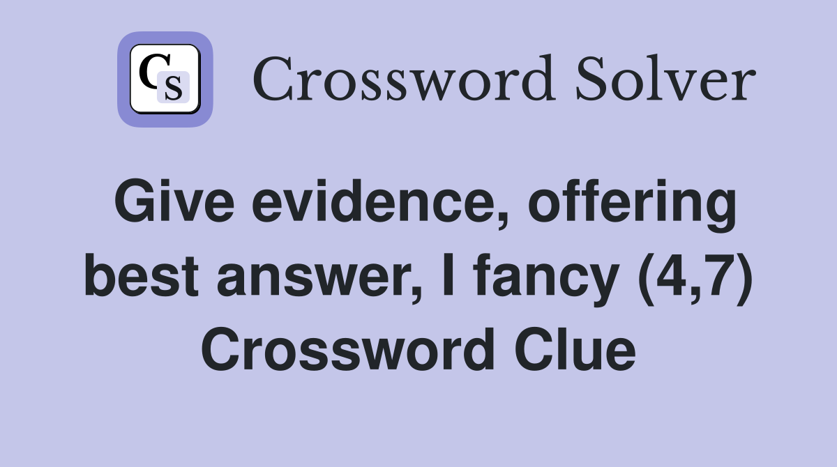 Give evidence, offering best answer, I fancy (4,7) Crossword Clue