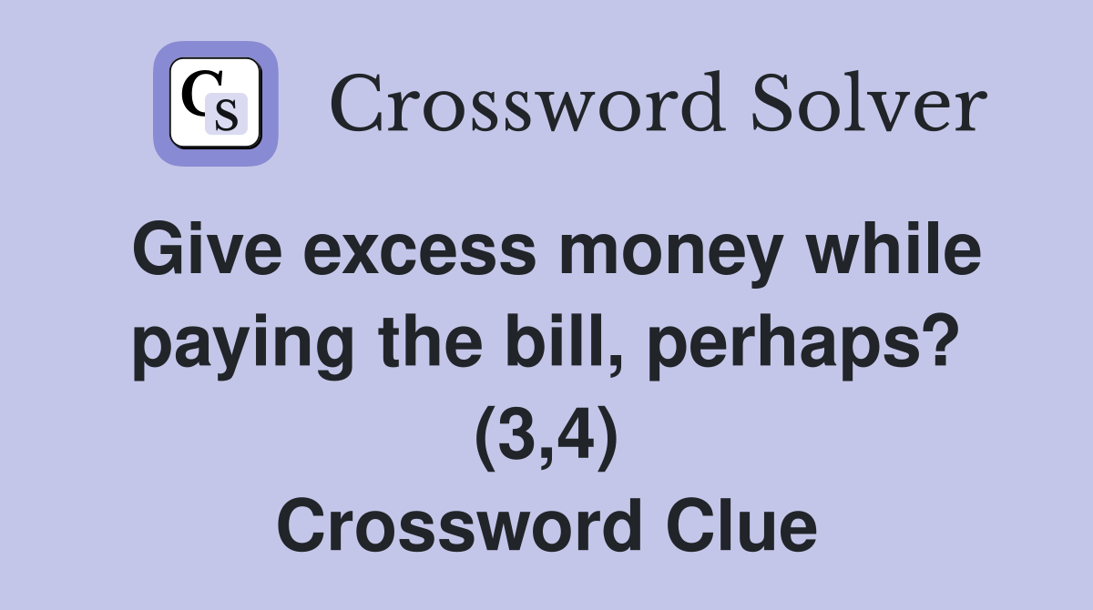 Give excess money while paying the bill, perhaps? (3,4) Crossword Clue