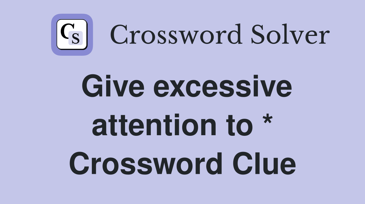Give excessive attention to * Crossword Clue