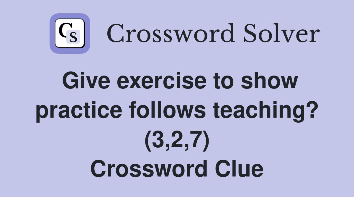 Give exercise to show practice follows teaching? (3,2,7) Crossword Clue