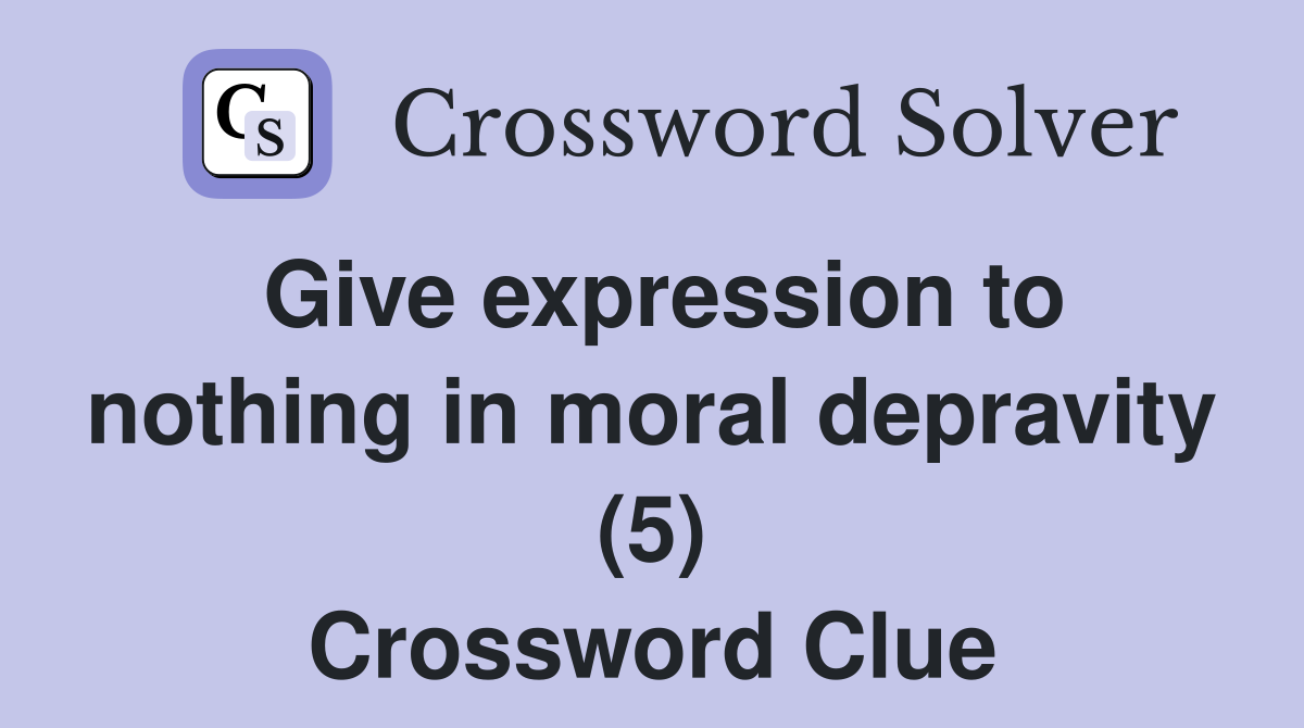 Give expression to nothing in moral depravity (5) Crossword Clue
