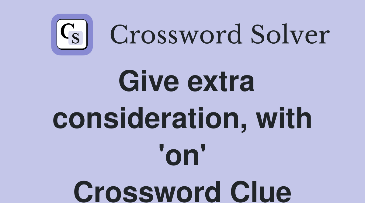 Give extra consideration, with 'on' Crossword Clue