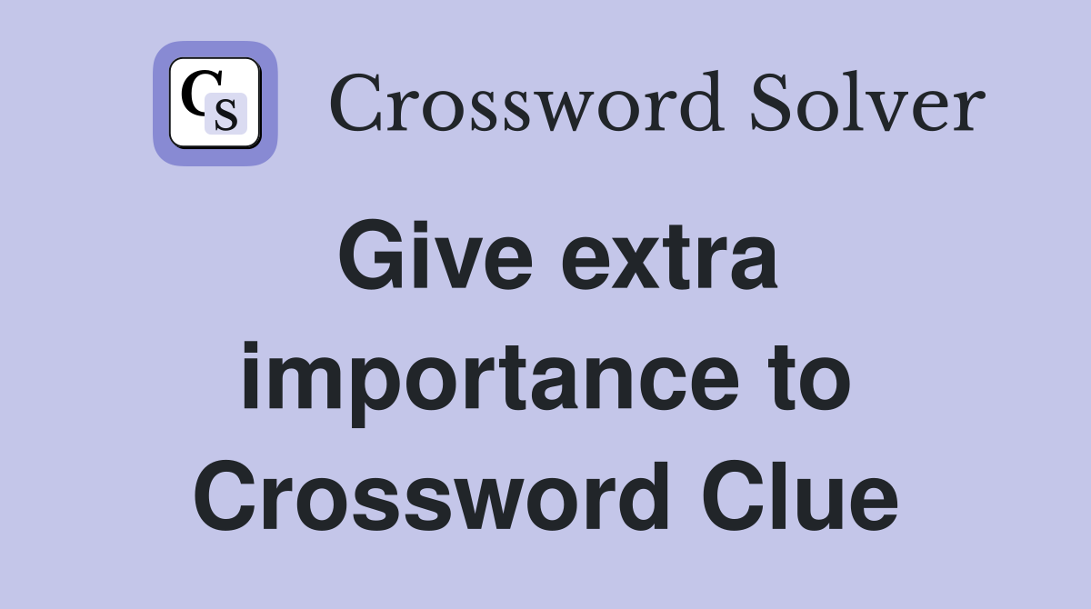 Give extra importance to Crossword Clue