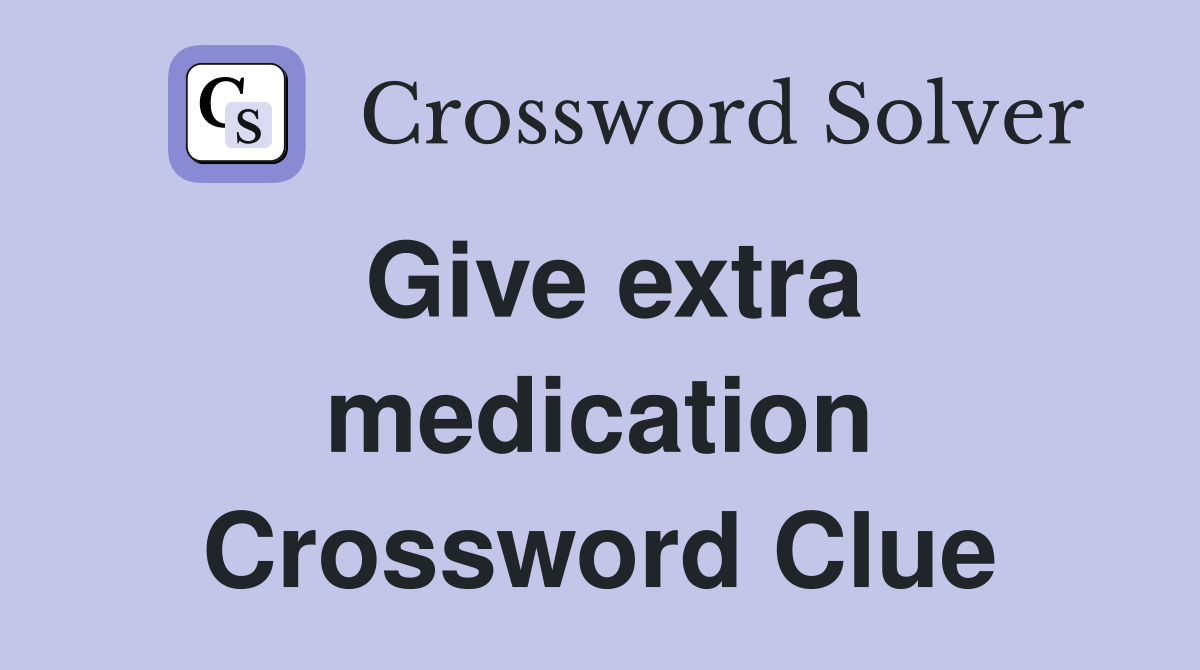 Give extra medication Crossword Clue