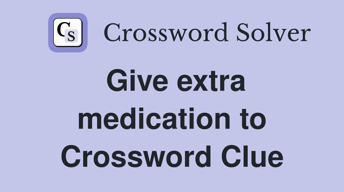 Give extra medication to Crossword Clue