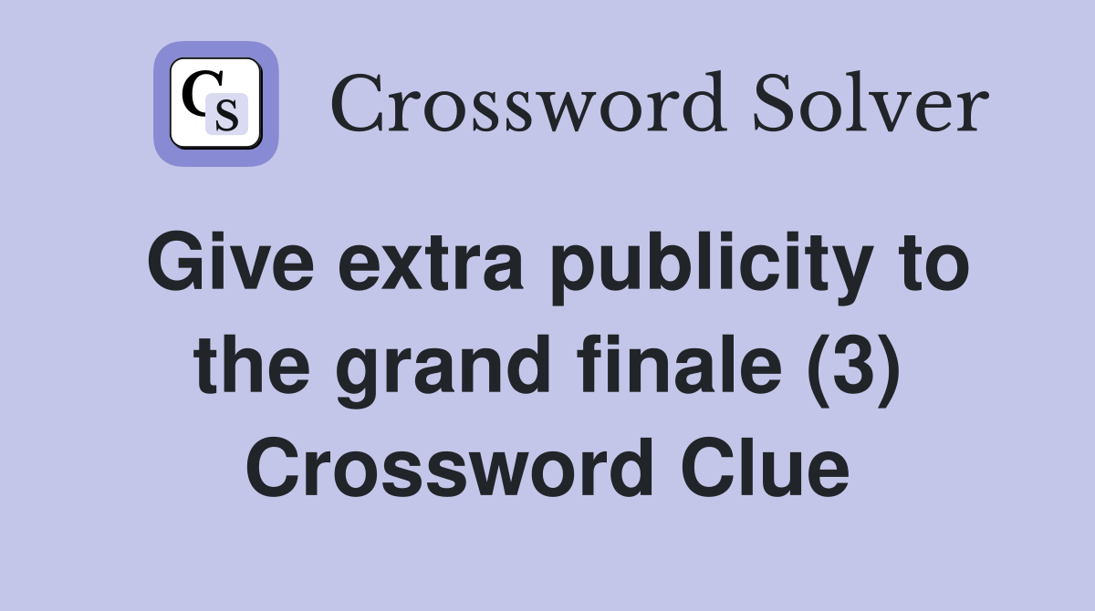 Give extra publicity to the grand finale (3) Crossword Clue
