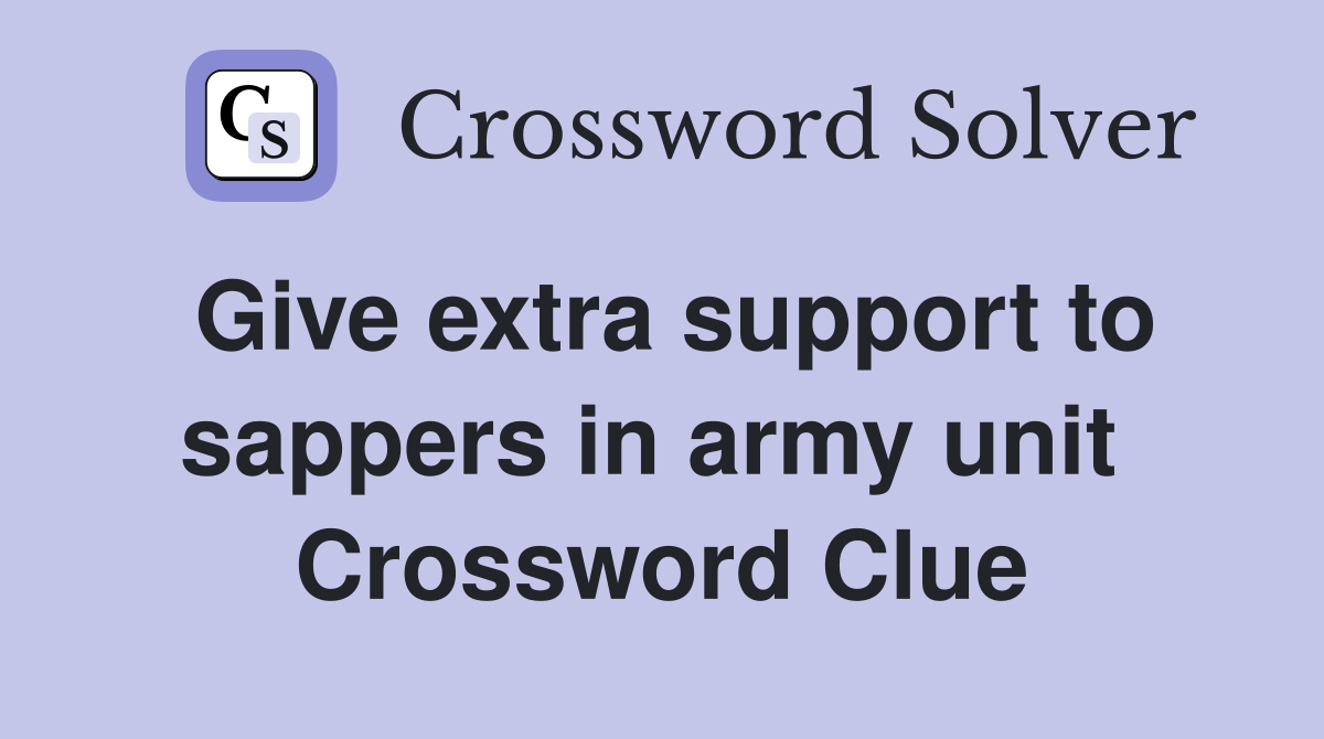 Give extra support to sappers in army unit  Crossword Clue