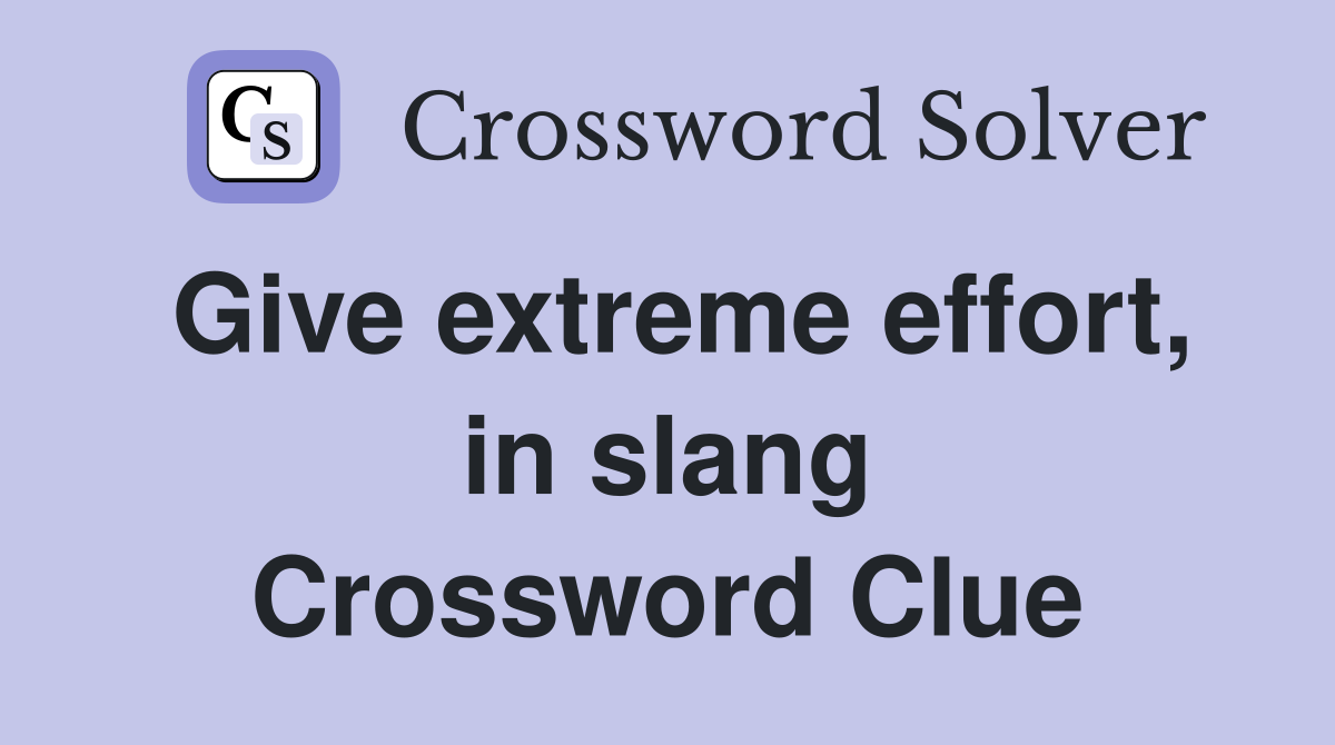 Give extreme effort, in slang Crossword Clue
