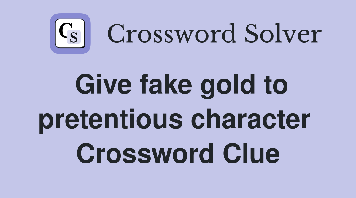 Give fake gold to pretentious character  Crossword Clue