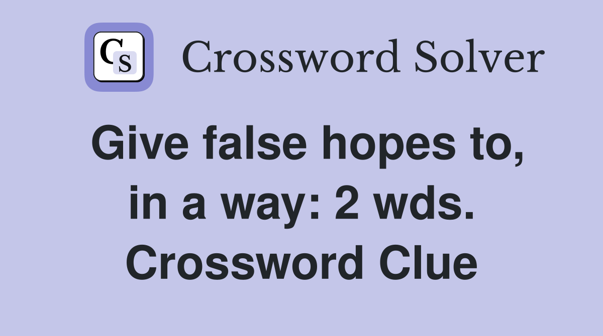 Give false hopes to, in a way: 2 wds. Crossword Clue