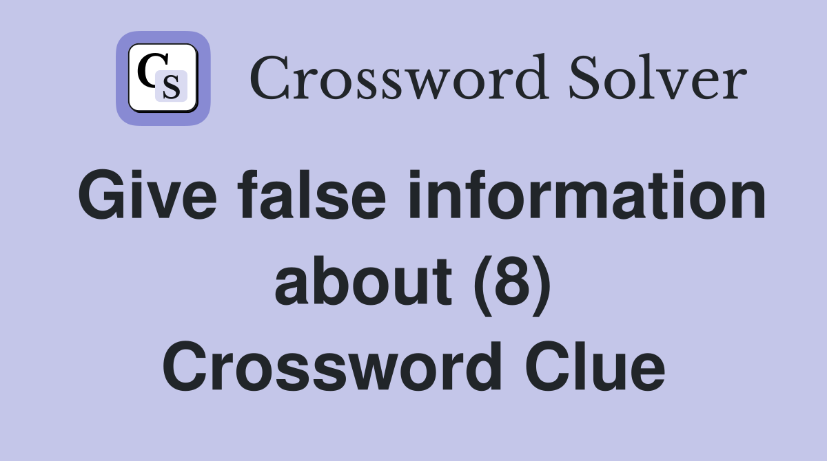Give false information about (8) Crossword Clue