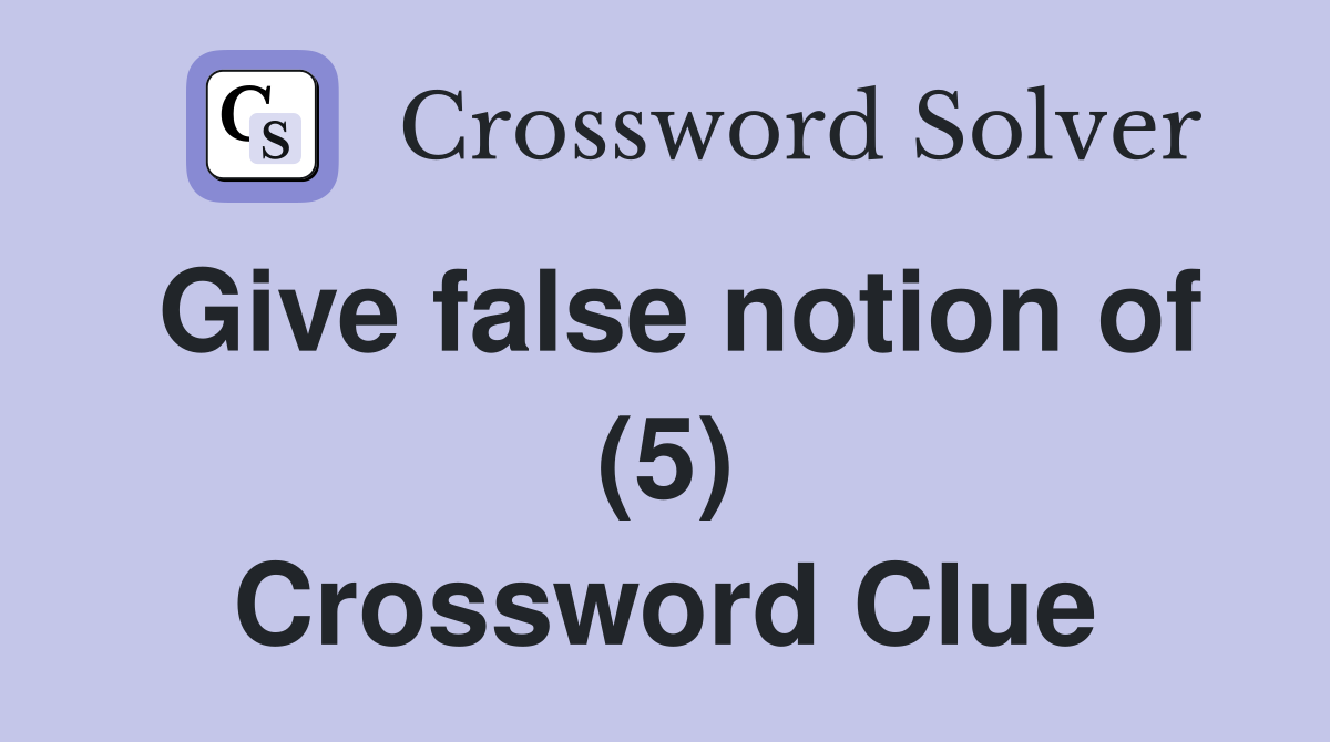 Give false notion of (5) Crossword Clue