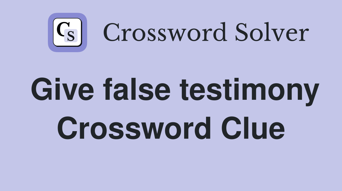 Give false testimony Crossword Clue