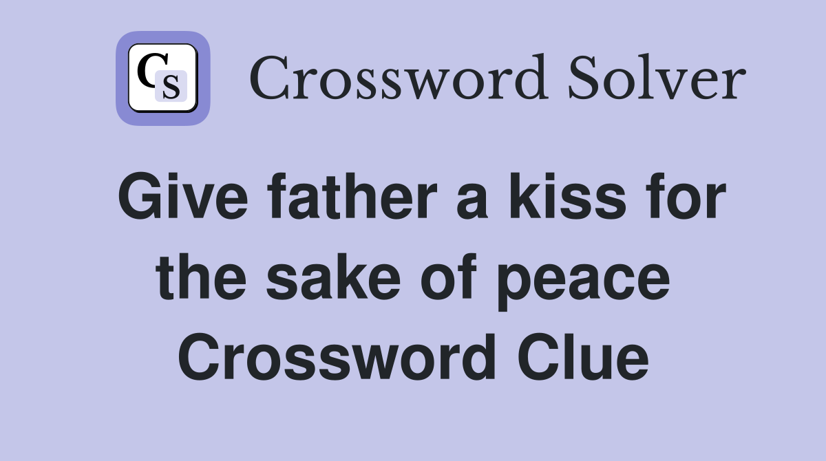 Give father a kiss for the sake of peace Crossword Clue