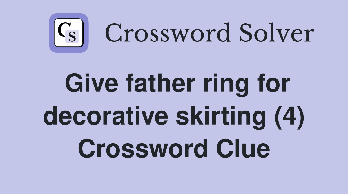 Give father ring for decorative skirting (4) Crossword Clue