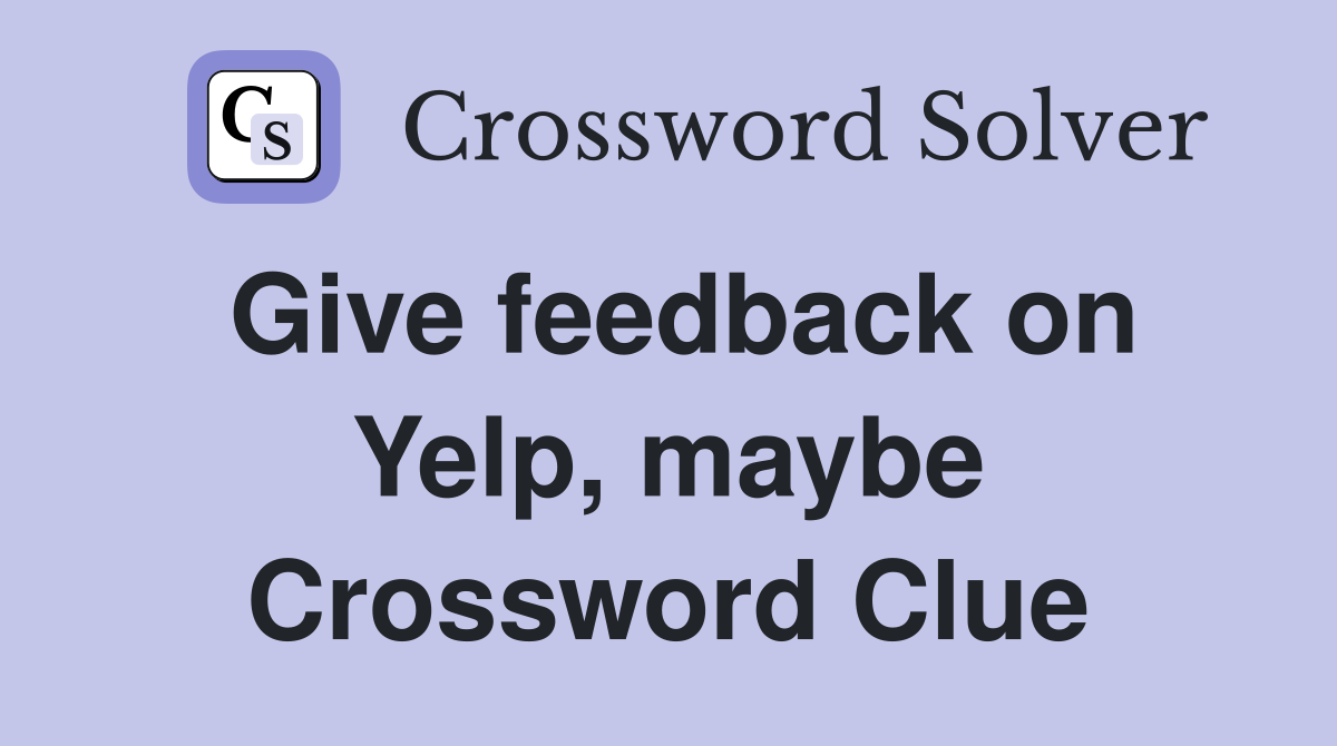 Give feedback on Yelp, maybe Crossword Clue