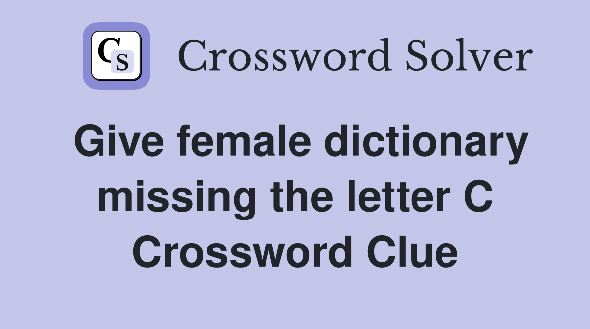 Give female dictionary missing the letter C Crossword Clue