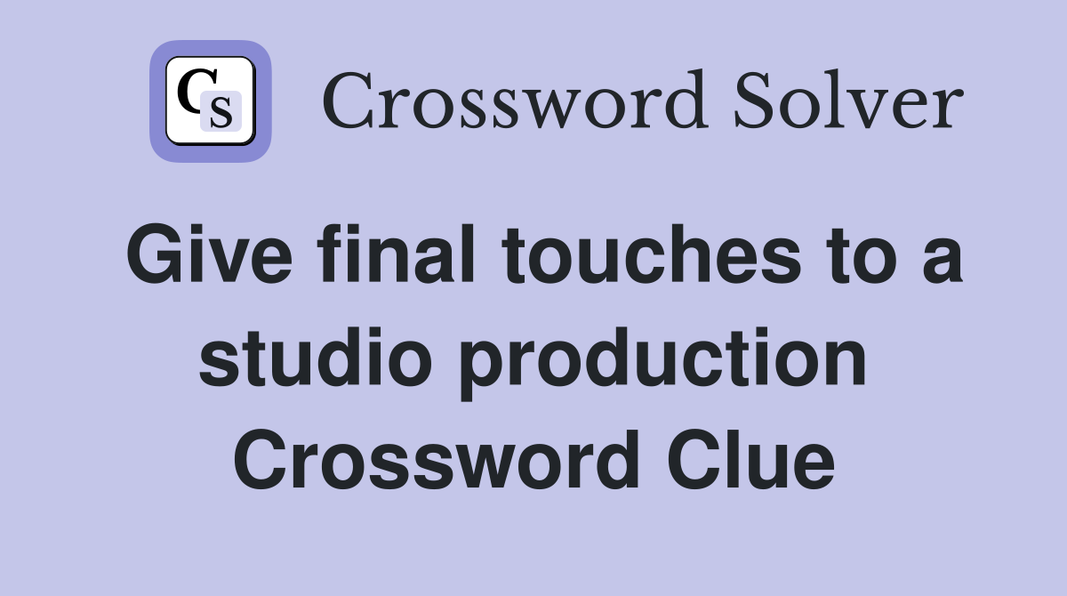 Give final touches to a studio production Crossword Clue