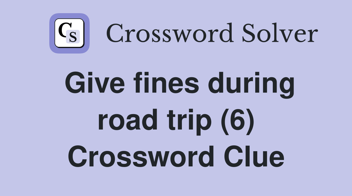 Give fines during road trip (6) Crossword Clue