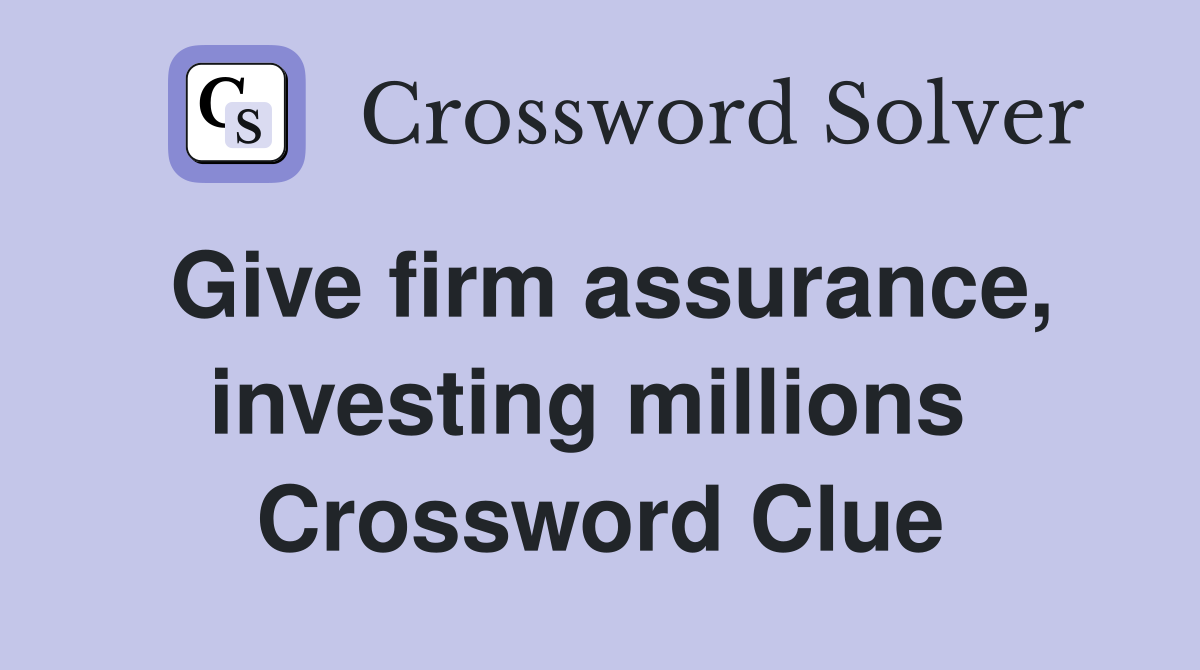 Give firm assurance, investing millions  Crossword Clue