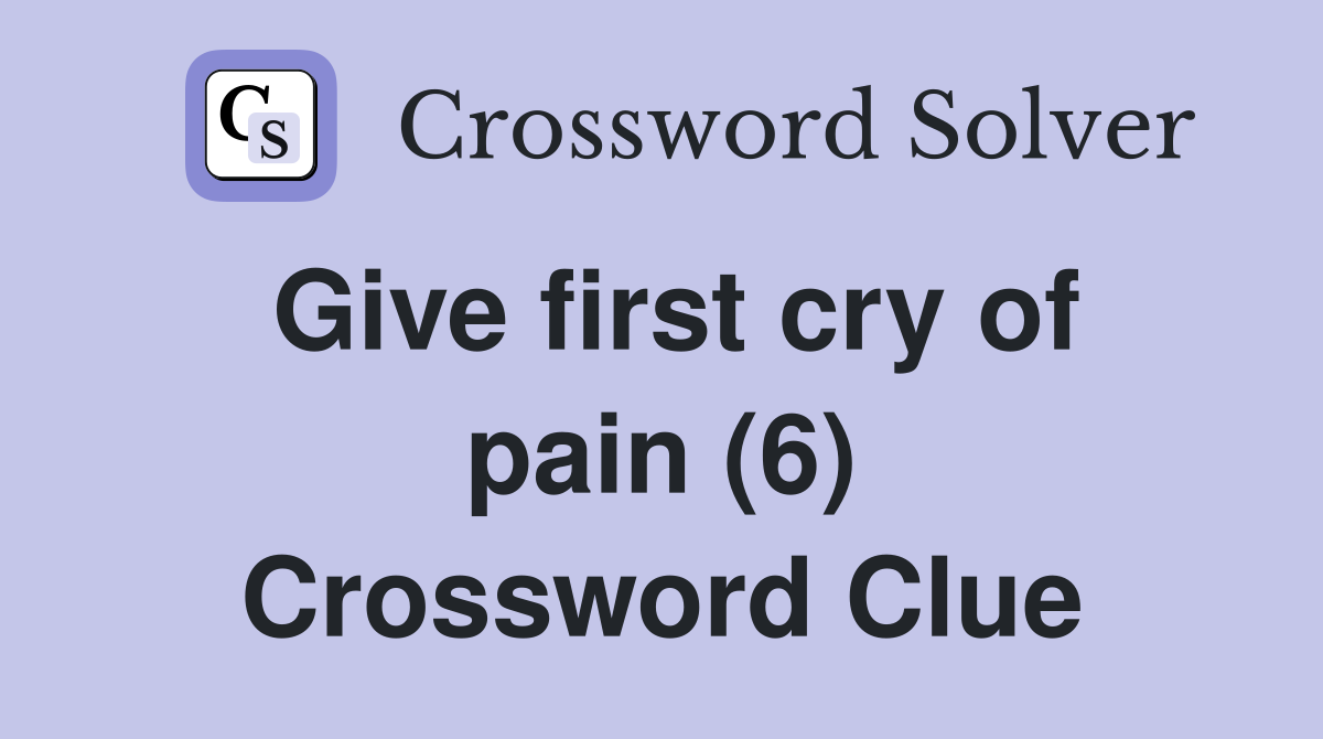 Give first cry of pain (6) Crossword Clue