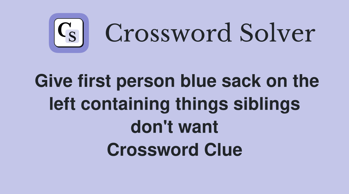 Give first person blue sack on the left containing things siblings don't want Crossword Clue