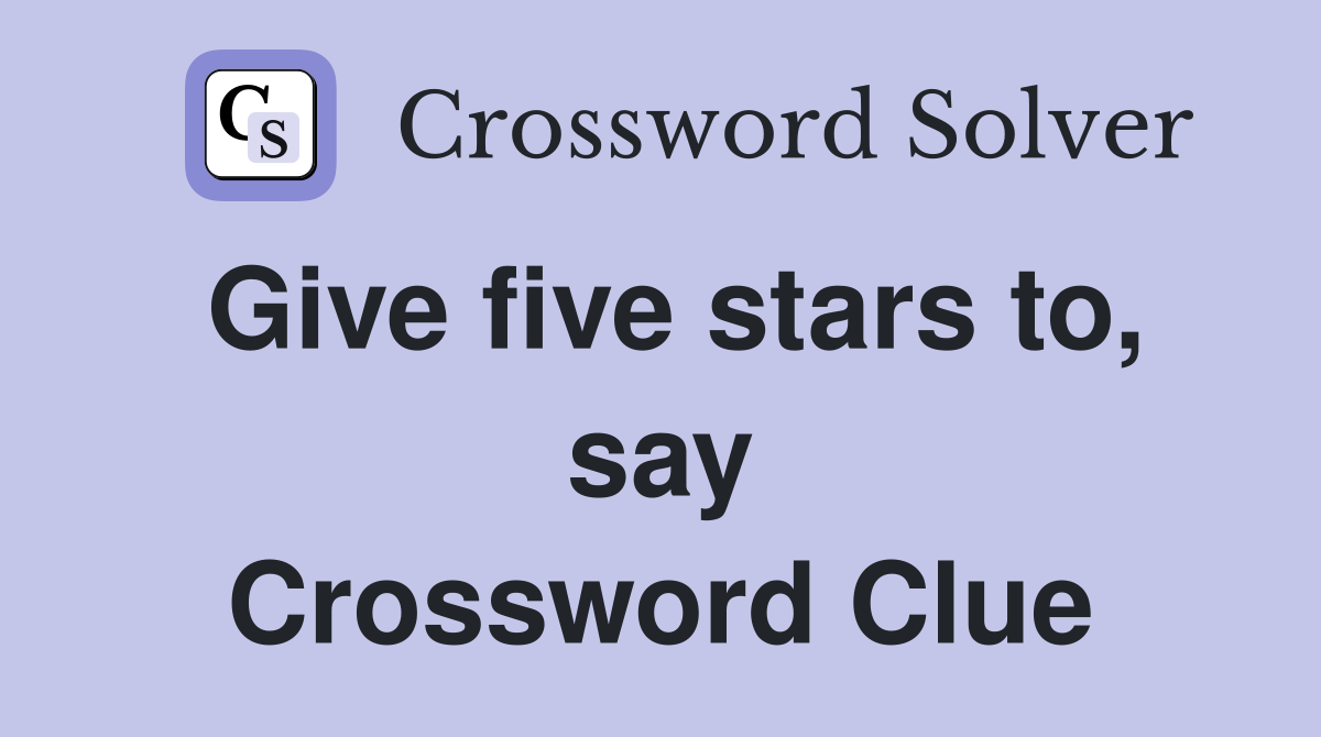 Give five stars to, say Crossword Clue