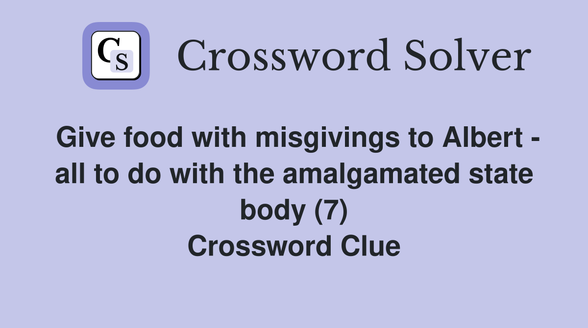 Give food with misgivings to Albert - all to do with the amalgamated state body (7) Crossword Clue