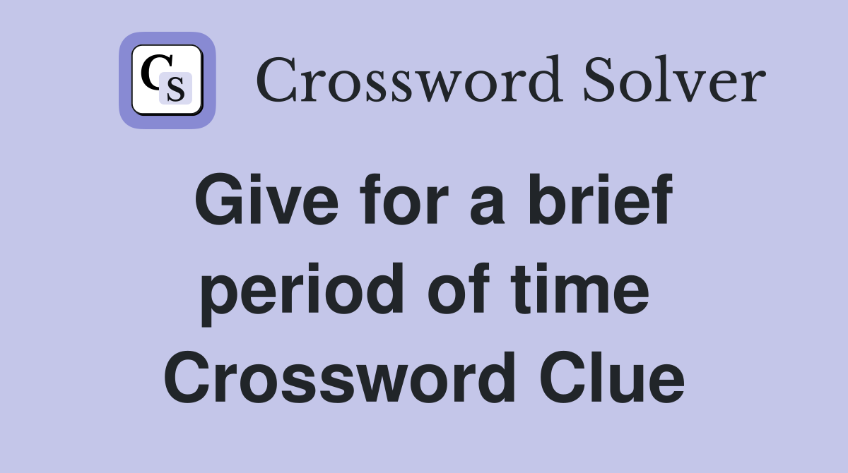 Give for a brief period of time Crossword Clue
