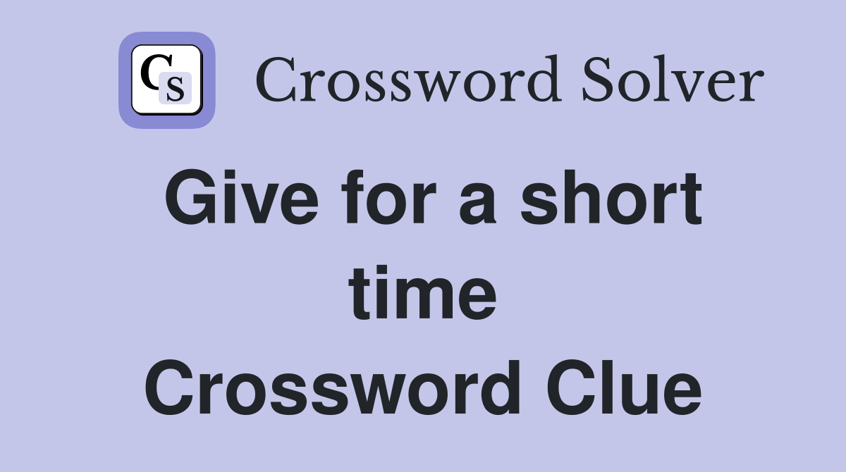 Give for a short time Crossword Clue