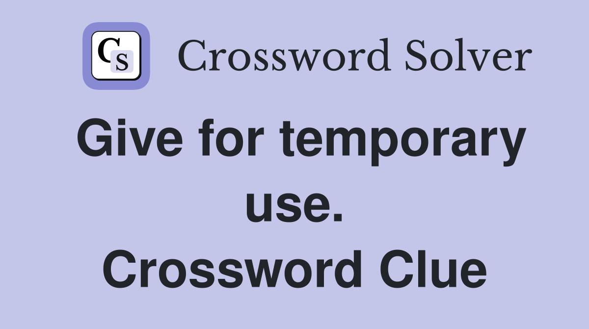 Give for temporary use. Crossword Clue