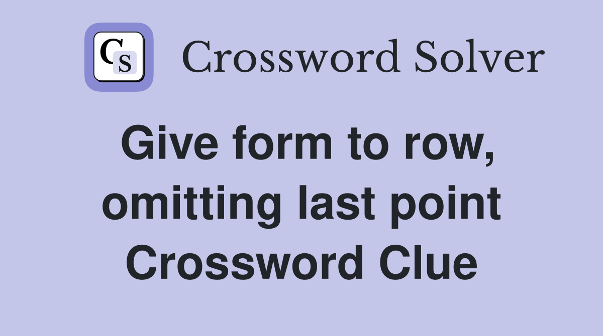 Give form to row, omitting last point Crossword Clue