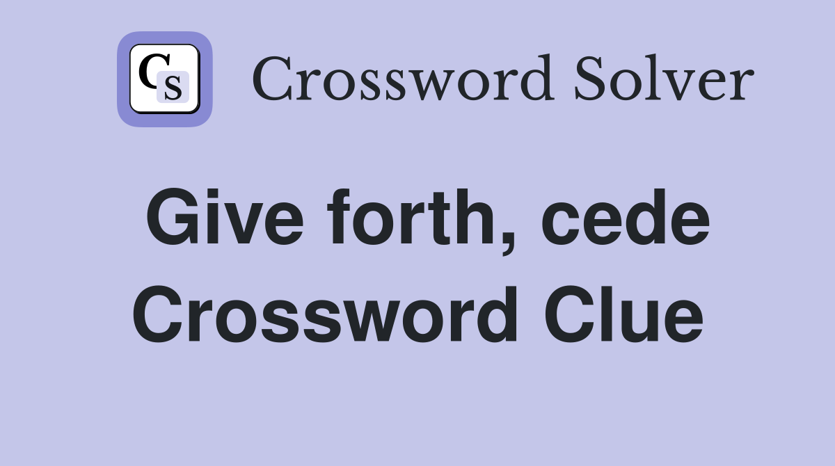 Give forth, cede Crossword Clue