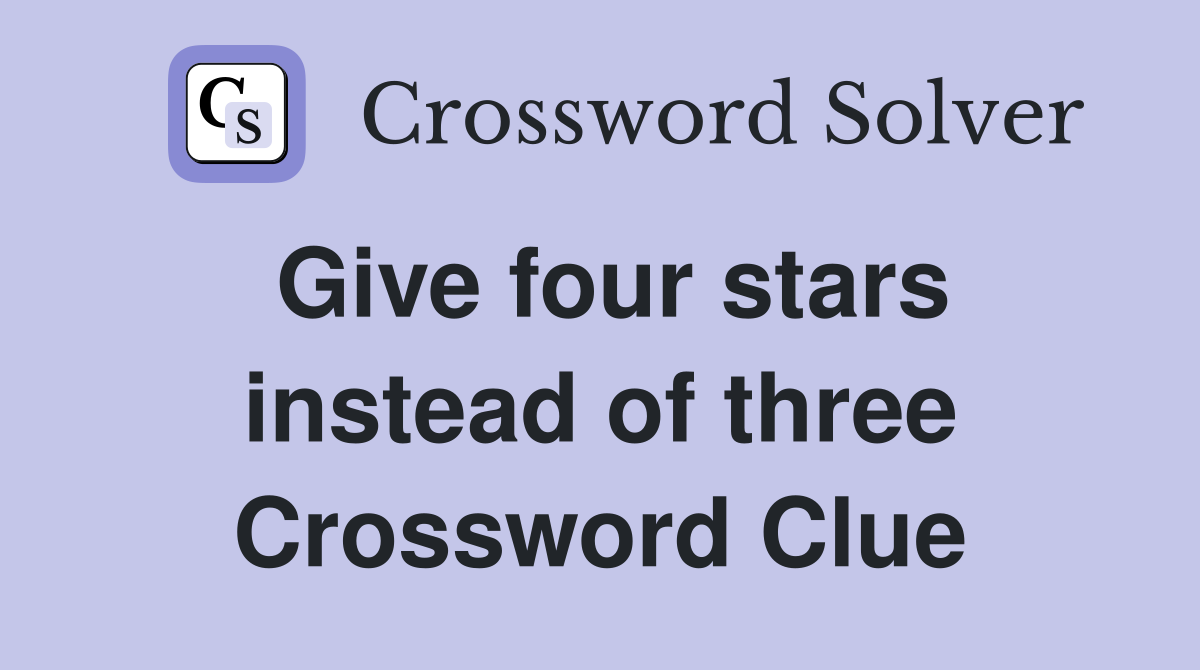 Give four stars instead of three Crossword Clue